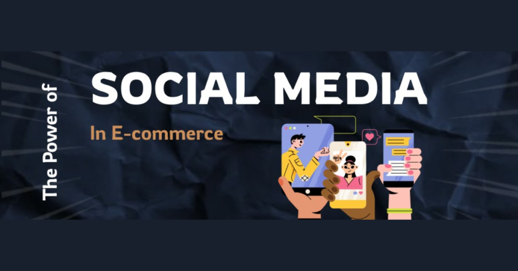 The Power of Social Media for E-commerce Businesses